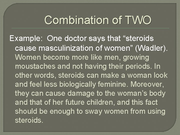 Combination of TWO Example: One doctor says that “steroids cause masculinization of women” (Wadler).
