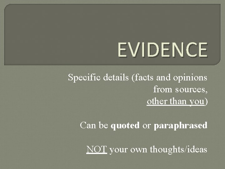 EVIDENCE Specific details (facts and opinions from sources, other than you) Can be quoted