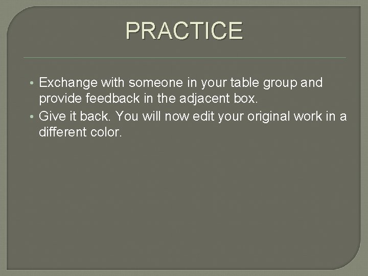 PRACTICE • Exchange with someone in your table group and provide feedback in the