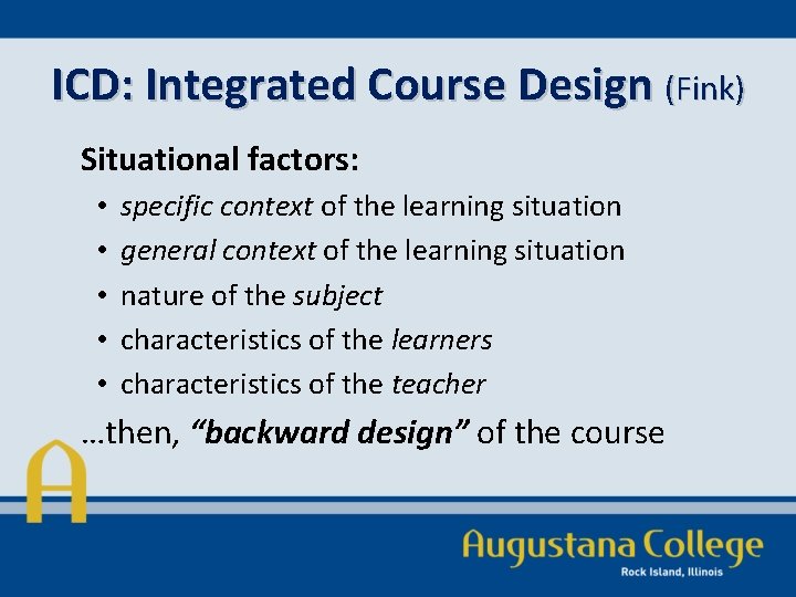 ICD: Integrated Course Design (Fink) Situational factors: • • • specific context of the