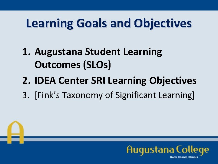Learning Goals and Objectives 1. Augustana Student Learning Outcomes (SLOs) 2. IDEA Center SRI