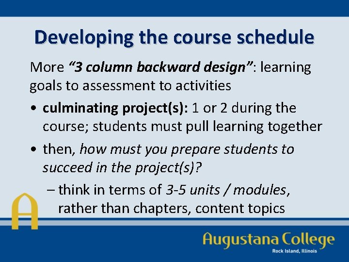 Developing the course schedule More “ 3 column backward design”: learning goals to assessment