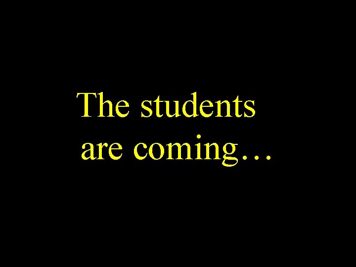 The students are coming… 