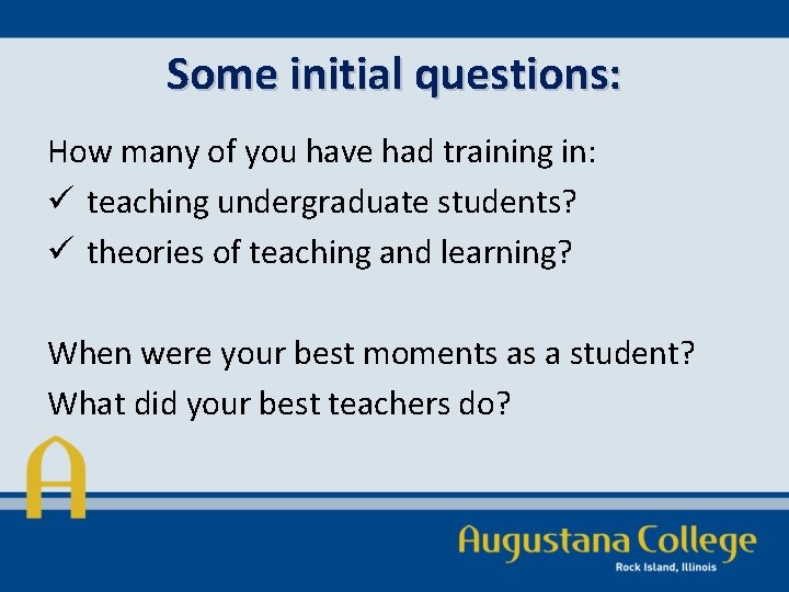 Some initial questions: How many of you have had training in: ü teaching undergraduate
