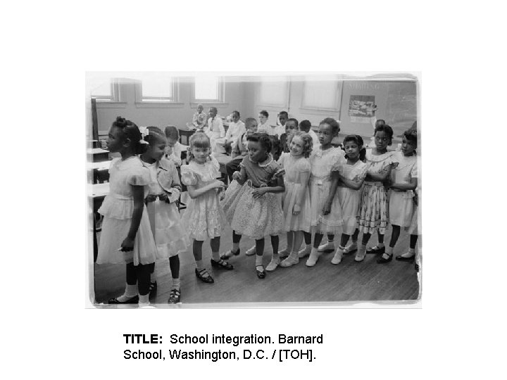 TITLE: School integration. Barnard School, Washington, D. C. / [TOH]. 