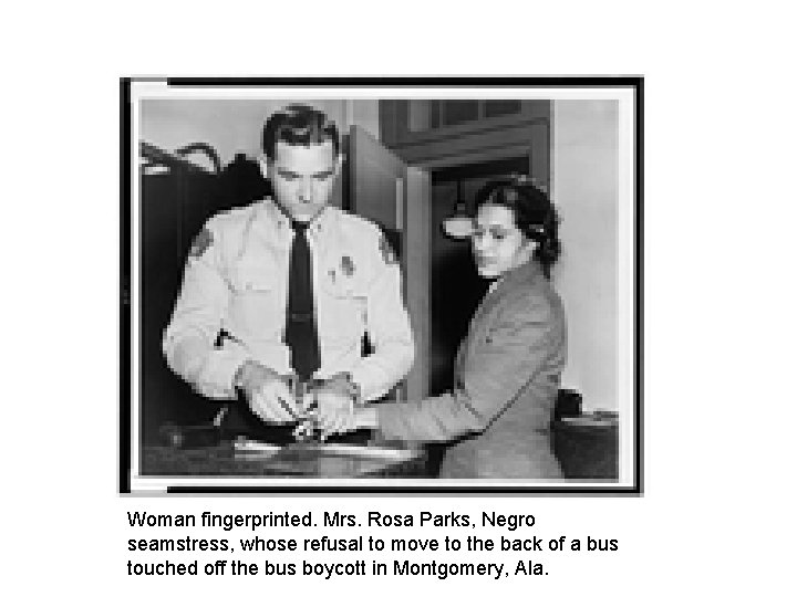 Woman fingerprinted. Mrs. Rosa Parks, Negro seamstress, whose refusal to move to the back