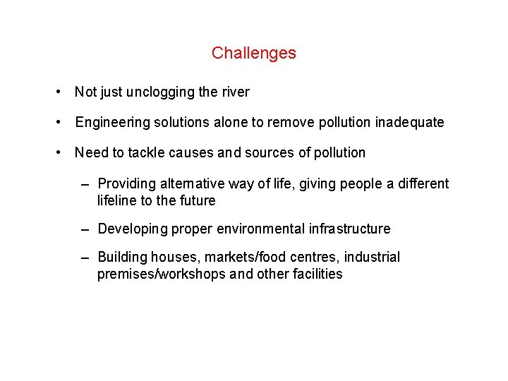 Challenges • Not just unclogging the river • Engineering solutions alone to remove pollution