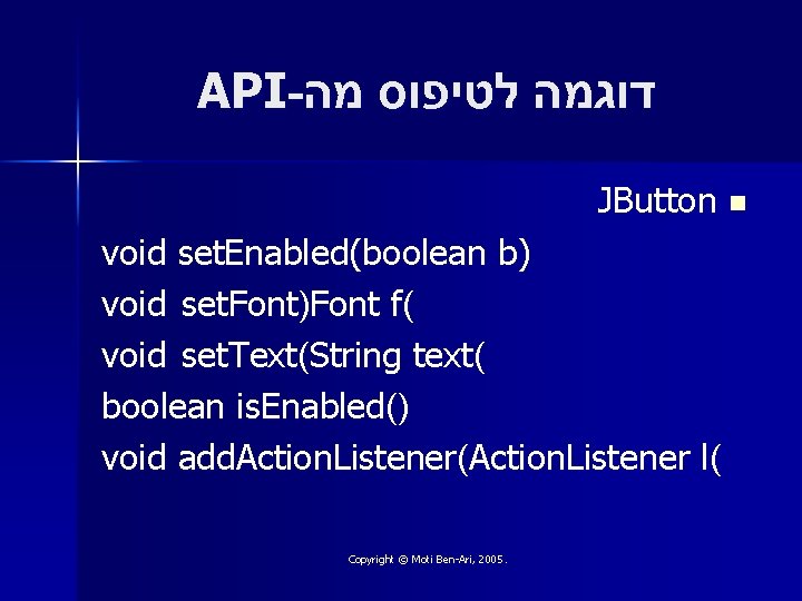 API- דוגמה לטיפוס מה JButton n void set. Enabled(boolean b) void set. Font)Font f(