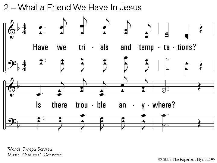 2 – What a Friend We Have In Jesus 2. Have we trials and