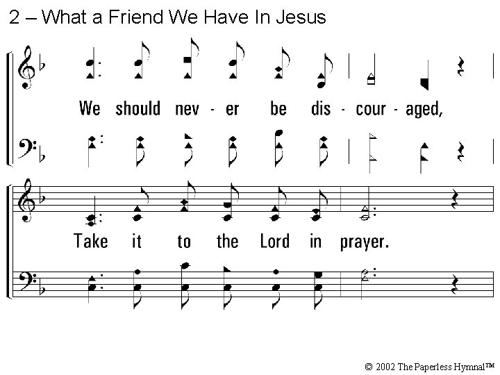 2 – What a Friend We Have In Jesus © 2002 The Paperless Hymnal™