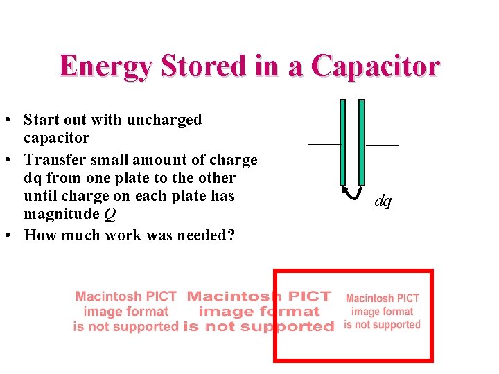 Energy Stored in a Capacitor • Start out with uncharged capacitor • Transfer small