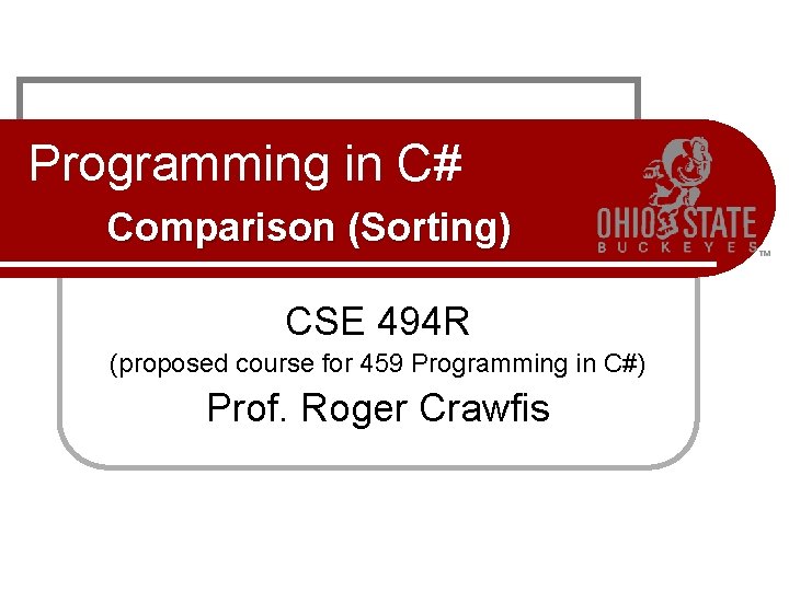 Programming in C# Comparison (Sorting) CSE 494 R (proposed course for 459 Programming in