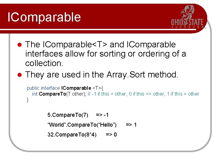 IComparable The IComparable<T> and IComparable interfaces allow for sorting or ordering of a collection.