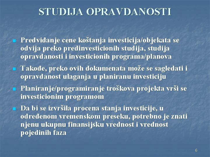 STUDIJA OPRAVDANOSTI n Predviđanje cene koštanja investicija/objekata se odvija preko predinvesticionih studija, studija opravdanosti