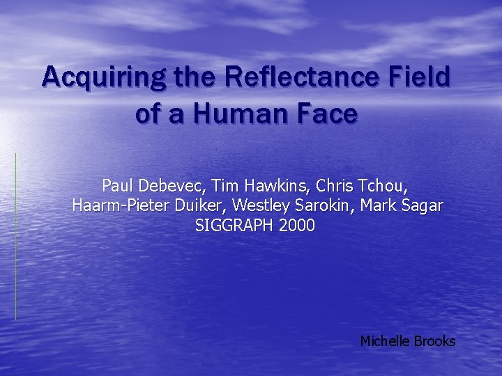 Acquiring the Reflectance Field of a Human Face Paul Debevec, Tim Hawkins, Chris Tchou,