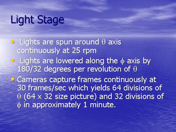Light Stage • Lights are spun around axis continuously at 25 rpm • Lights