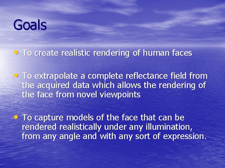 Goals • To create realistic rendering of human faces • To extrapolate a complete
