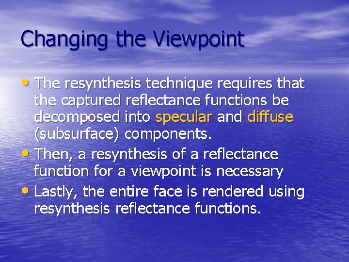 Changing the Viewpoint • The resynthesis technique requires that the captured reflectance functions be