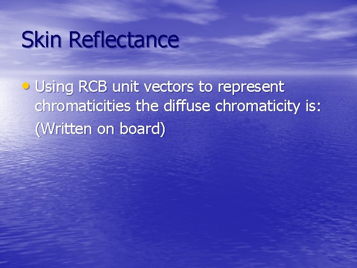 Skin Reflectance • Using RCB unit vectors to represent chromaticities the diffuse chromaticity is: