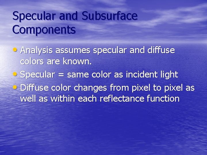 Specular and Subsurface Components • Analysis assumes specular and diffuse colors are known. •