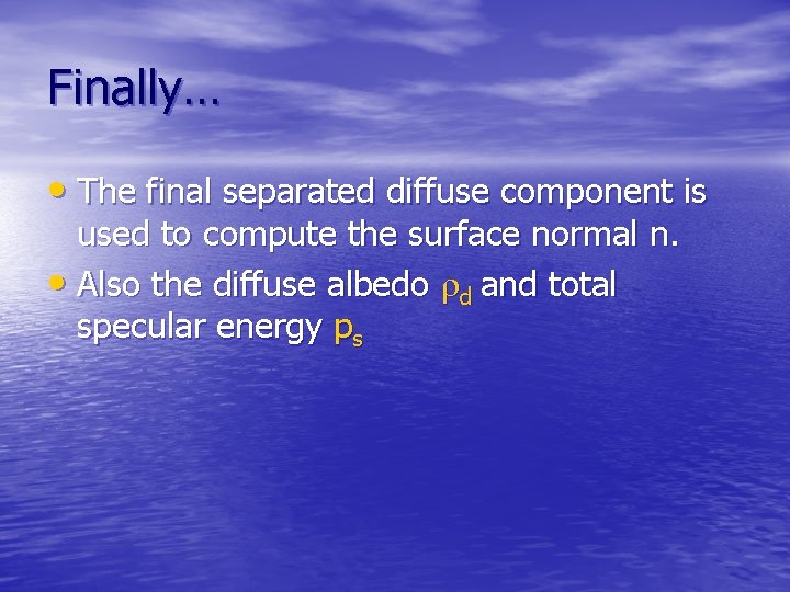 Finally… • The final separated diffuse component is used to compute the surface normal