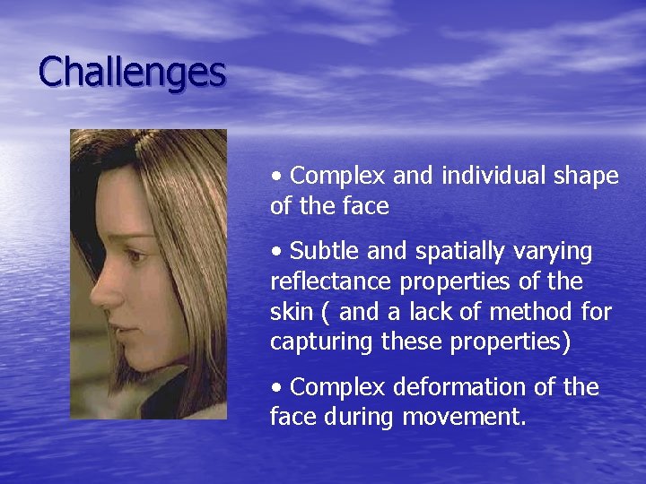 Challenges • Complex and individual shape of the face • Subtle and spatially varying