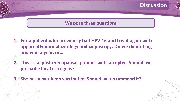 Discussion We pose three questions 1. For a patient who previously had HPV 16