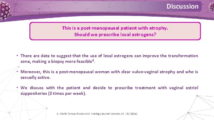 Discussion This is a post-menopausal patient with atrophy. Should we prescribe local estrogens? •