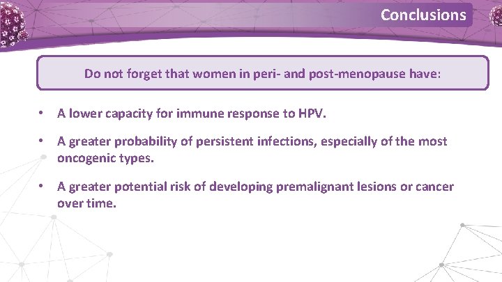 Conclusions Do not forget that women in peri- and post-menopause have: • A lower
