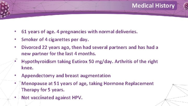 Medical History • 61 years of age. 4 pregnancies with normal deliveries. • Smoker