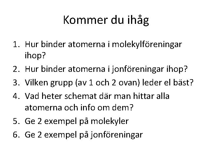 Kommer du ihåg 1. Hur binder atomerna i molekylföreningar ihop? 2. Hur binder atomerna