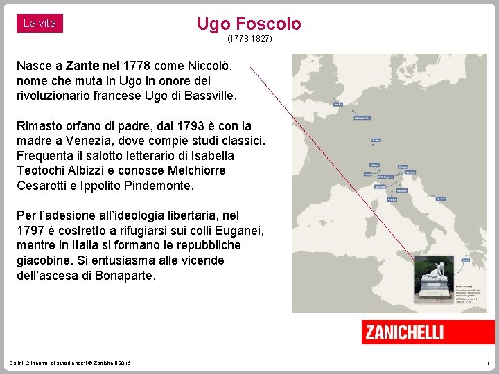 La vita Ugo Foscolo (1778 -1827) Nasce a Zante nel 1778 come Niccolò, nome