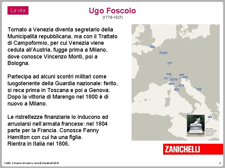 La vita Ugo Foscolo (1778 -1827) Tornato a Venezia diventa segretario della Municipalità repubblicana,