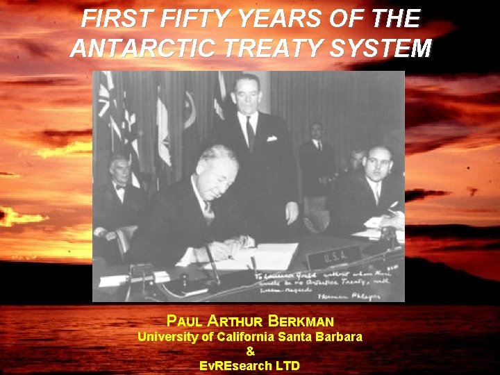 FIRST FIFTY YEARS OF THE ANTARCTIC TREATY SYSTEM PAUL ARTHUR BERKMAN University of California