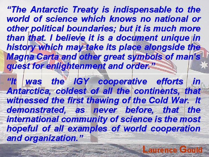 “The Antarctic Treaty is indispensable to the world of science which knows no national