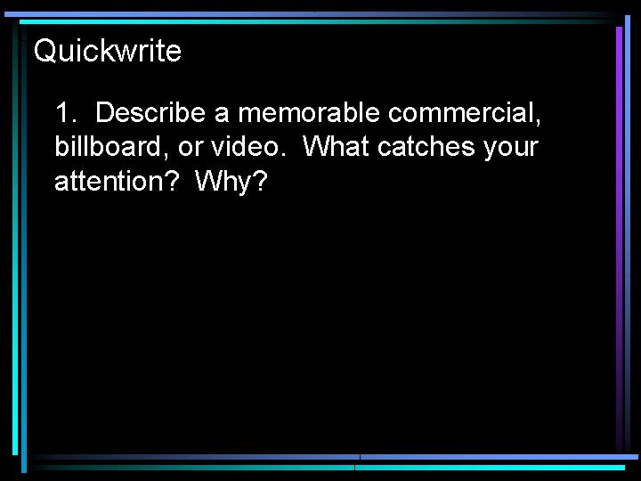 Quickwrite 1. Describe a memorable commercial, billboard, or video. What catches your attention? Why?