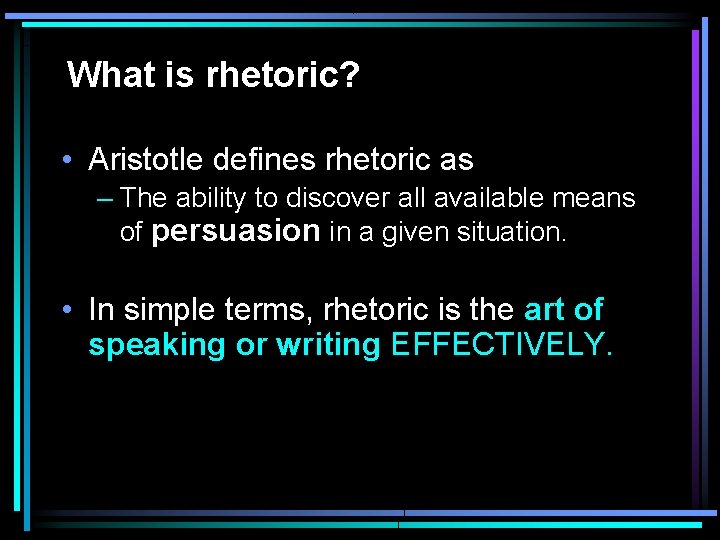 What is rhetoric? • Aristotle defines rhetoric as – The ability to discover all