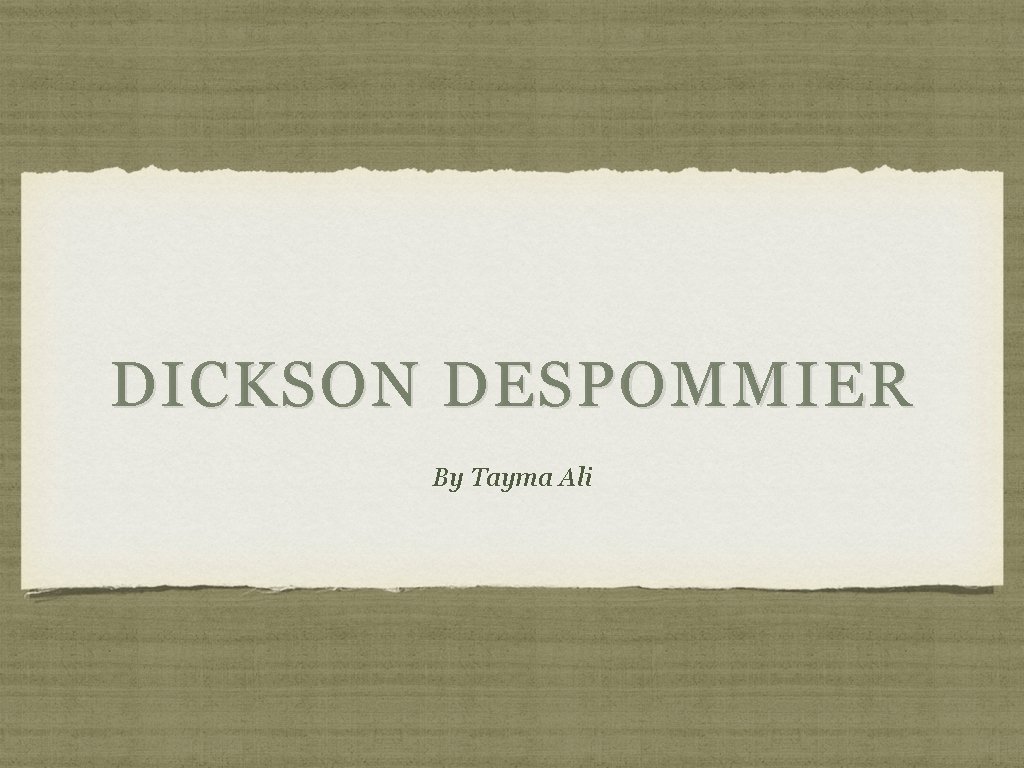 DICKSON DESPOMMIER By Tayma Ali 