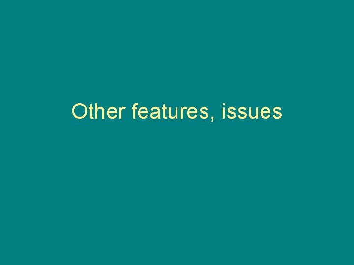 Other features, issues 