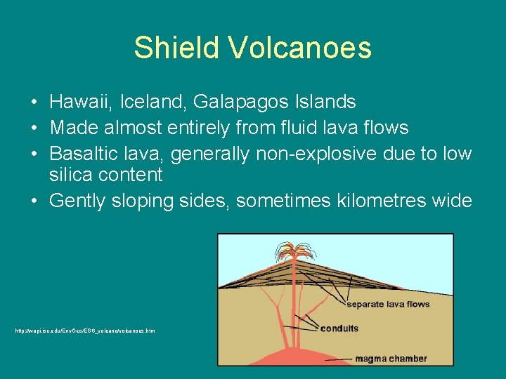 Shield Volcanoes • Hawaii, Iceland, Galapagos Islands • Made almost entirely from fluid lava