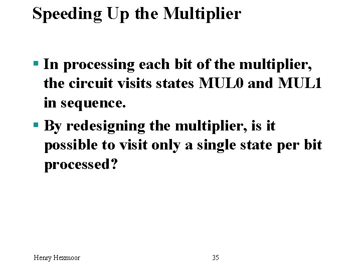 Speeding Up the Multiplier § In processing each bit of the multiplier, the circuit