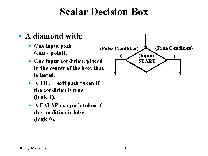 Scalar Decision Box § A diamond with: • One input path (True Condition) (False