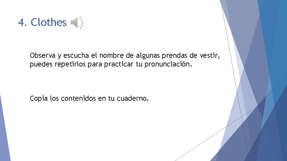 4. Clothes Observa y escucha el nombre de algunas prendas de vestir, puedes repetirlos