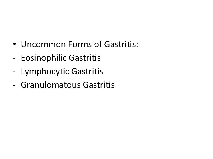  • - Uncommon Forms of Gastritis: Eosinophilic Gastritis Lymphocytic Gastritis Granulomatous Gastritis 
