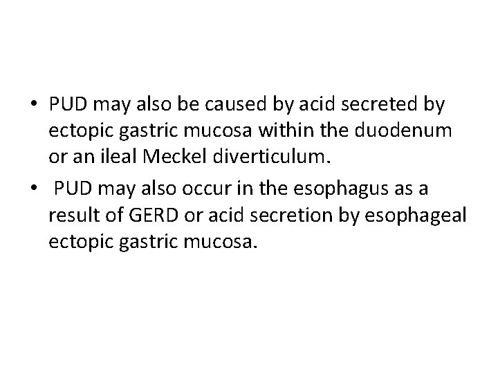  • PUD may also be caused by acid secreted by ectopic gastric mucosa