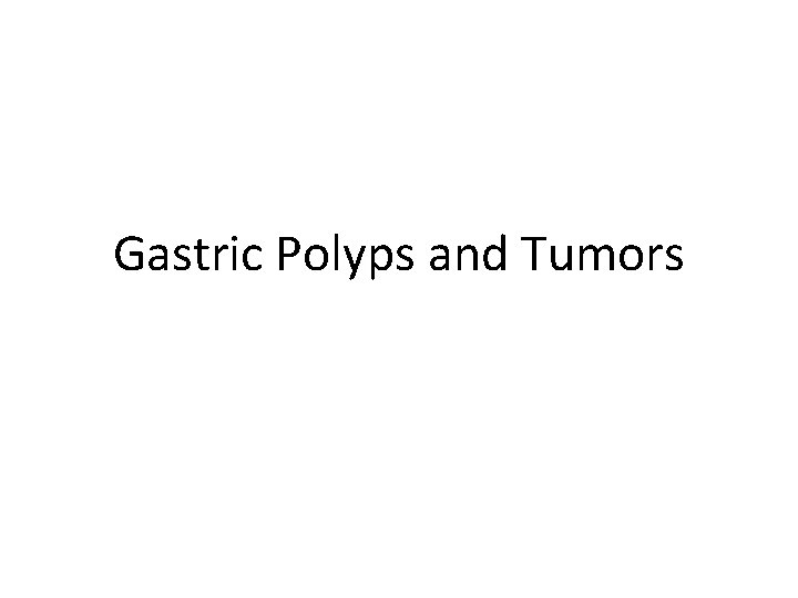Gastric Polyps and Tumors 
