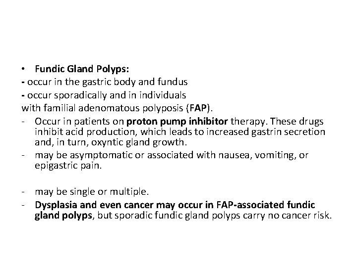  • Fundic Gland Polyps: - occur in the gastric body and fundus -