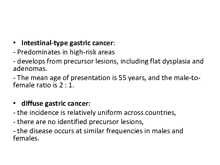  • Intestinal-type gastric cancer: - Predominates in high-risk areas - develops from precursor