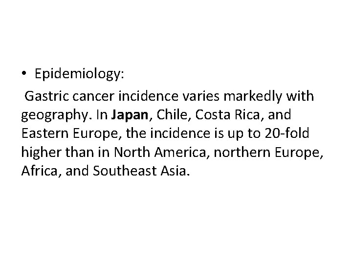  • Epidemiology: Gastric cancer incidence varies markedly with geography. In Japan, Chile, Costa