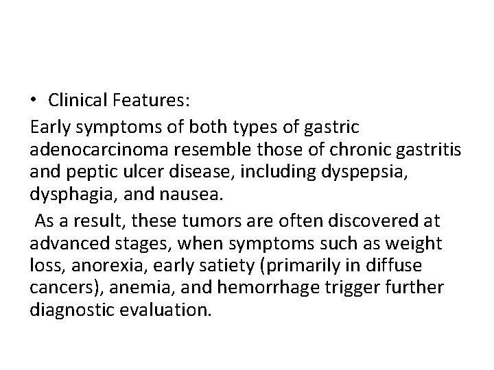  • Clinical Features: Early symptoms of both types of gastric adenocarcinoma resemble those